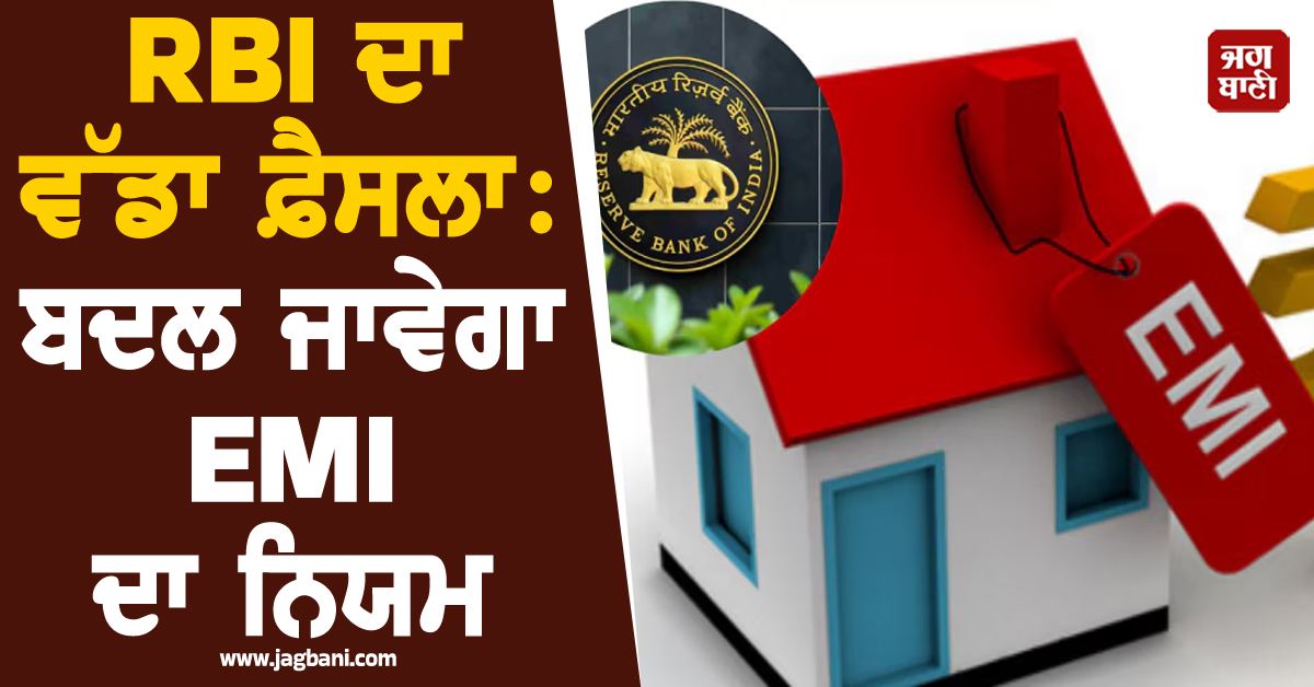 RBI ਦਾ ਵੱਡਾ ਫੈਸਲਾ: ਬਦਲ ਜਾਣਗੇ EMI ਦੇ ਨਿਯਮ, ਕਰਜ਼ਦਾਰਾਂ ਨੂੰ ਮਿਲੇਗੀ ਵੱਡੀ ਰਾਹਤ