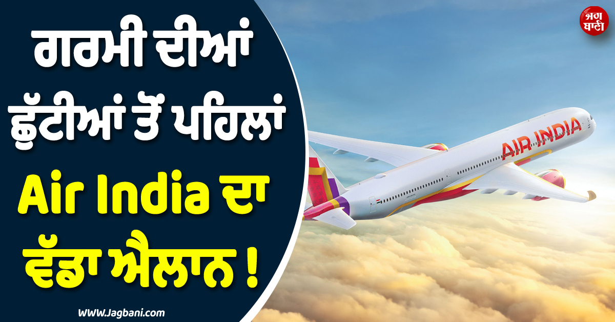 ਗਰਮੀ ਦੀਆਂ ਛੁੱਟੀਆਂ ਤੋਂ ਪਹਿਲਾਂ Air India ਦਾ ਵੱਡਾ ਐਲਾਨ ! ਹਵਾਈ ਸਫ਼ਰ ਕਰਨ ਵਾਲੇ ਯਾਤਰੀ ਦੇਣ ਧਿਆਨ