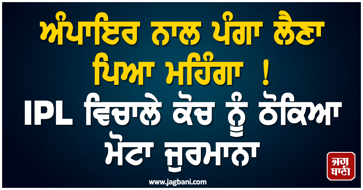 ਅੰਪਾਇਰ ਨਾਲ ਪੰਗਾ ਲੈਣਾ ਪਿਆ ਮਹਿੰਗਾ ! IPL ਵਿਚਾਲੇ ਕੋਚ ਨੂੰ ਠੋਕਿਆ ਮੋਟਾ ਜੁਰਮਾਨਾ