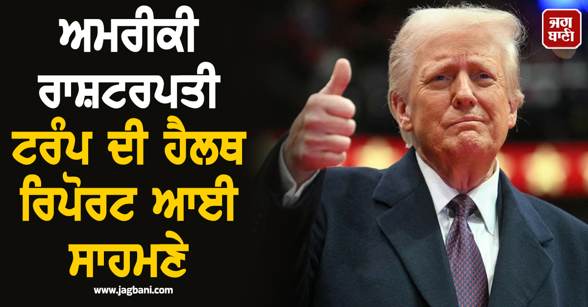 ਅਮਰੀਕੀ ਰਾਸ਼ਟਰਪਤੀ ਟਰੰਪ ਦੀ ਹੈਲਥ ਰਿਪੋਰਟ ਆਈ ਸਾਹਮਣੇ, ਡਾਕਟਰ ਬੋਲੇ-ਰਾਸ਼ਟਰਪਤੀ ਅਹੁਦੇ ਲਈ ਪੂਰੀ ਤਰ੍ਹਾਂ ਫਿੱਟ