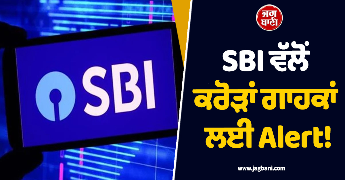 SBI ਵੱਲੋਂ ਕਰੋੜਾਂ ਗਾਹਕਾਂ ਲਈ Alert! ਠੱਗਾਂ ਨੇ ਲੁੱਟ ਦਾ ਬਣਾਇਆ ਨਵਾਂ ਤਰੀਕਾ