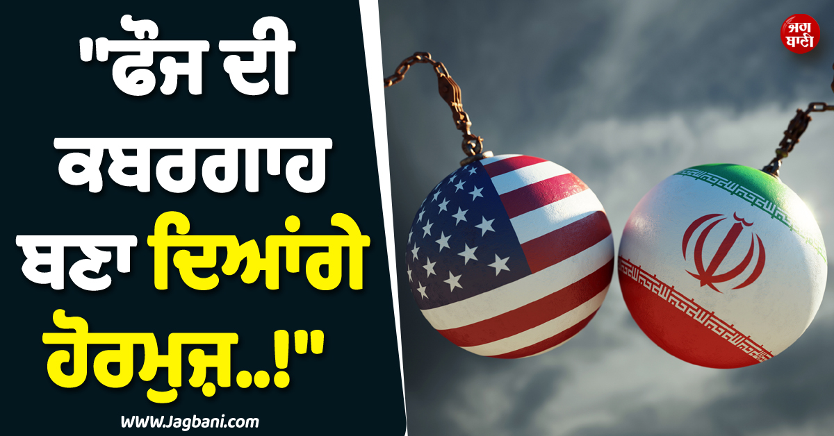 ''''ਫੌਜ ਦੀ ਕਬਰਗਾਹ ਬਣਾ ਦਿਆਂਗੇ ਹੋਰਮੁਜ਼..!'''' ਇਰਾਨ ਨੇ ਅਮਰੀਕਾ ਨੂੰ ਸਮੁੰਦਰੀ ਲੁਟੇਰਾ ਦੱਸ ਦੇ''ਤੀ ਚਿਤਾਵਨੀ