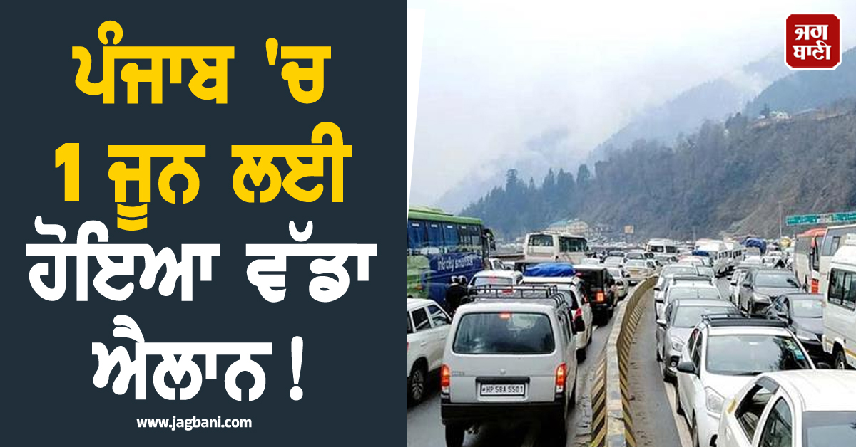 ਪੰਜਾਬ 'ਚ 1 ਜੂਨ ਲਈ ਹੋਇਆ ਵੱਡਾ ਐਲਾਨ! ਖੜ੍ਹੀ ਹੋਵੇਗੀ ਵੱਡੀ ਮੁਸੀਬਤ, 55 ਐਂਟਰੀ-ਐਗਜ਼ਿਟ ਪੁਆਇੰਟਾਂ 'ਤੇ ਰਹੇਗਾ...