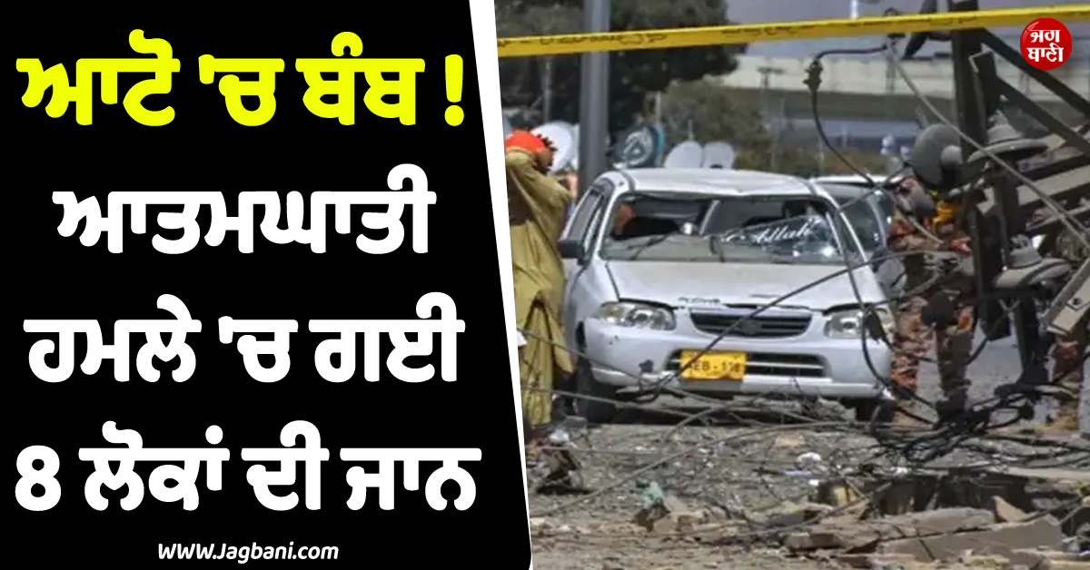 ਆਟੋ ''ਚ ਬੰਬ ! ਆਤਮਘਾਤੀ ਹਮਲੇ ''ਚ ਗਈ 8 ਲੋਕਾਂ ਦੀ ਜਾਨ, KPK ਦੇ ਹਸਪਤਾਲਾਂ ''ਚ ਐਮਰਜੈਂਸੀ ਦਾ ਐਲਾਨ