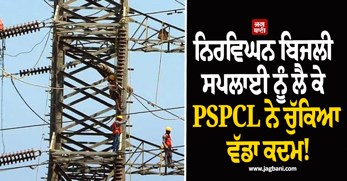ਨਿਰਵਿਘਨ ਬਿਜਲੀ ਸਪਲਾਈ ਨੂੰ ਲੈ ਕੇ PSPCL ਨੇ ਚੁੱਕਿਆ ਵੱਡਾ ਕਦਮ! ਜਾਰੀ ਕੀਤੇ ਸਖ਼ਤ ਹੁਕਮ