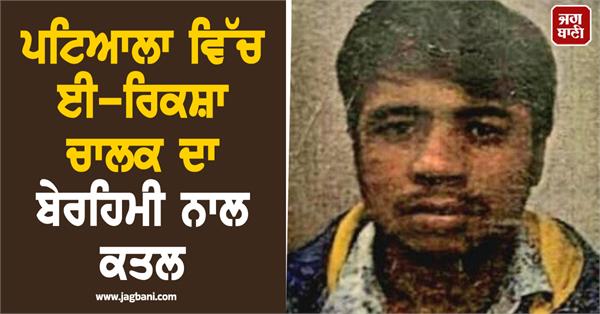e rickshaw driver brutally murdered in patiala