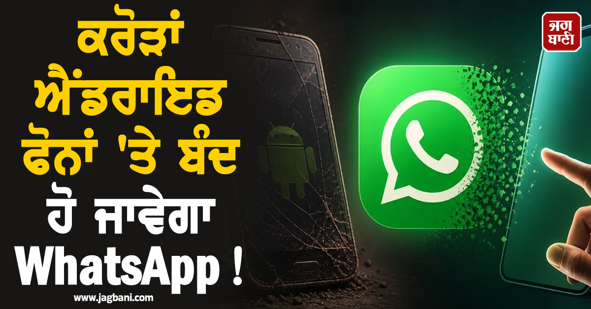 ਕਰੋੜਾਂ ਐਂਡਰਾਇਡ ਫੋਨਾਂ ''ਤੇ ਬੰਦ ਹੋ ਜਾਵੇਗਾ WhatsApp ! ਦੇਖੋ ਕਿਤੇ ਇਸ List ''ਚ ਤੁਹਾਡਾ ਫੋਨ ਤਾਂ ਨਹੀਂ