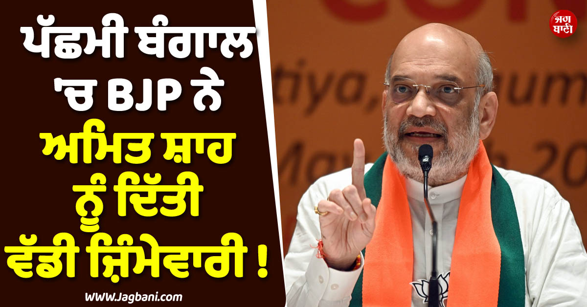 ਪੱਛਮੀ ਬੰਗਾਲ 'ਚ BJP ਨੇ ਅਮਿਤ ਸ਼ਾਹ ਨੂੰ ਦਿੱਤੀ ਵੱਡੀ ਜ਼ਿੰਮੇਵਾਰੀ ! ਨੱਢਾ ਤੇ CM ਸੈਣੀ ਬਾਰੇ ਵੀ ਹੋਇਆ ਐਲਾਨ