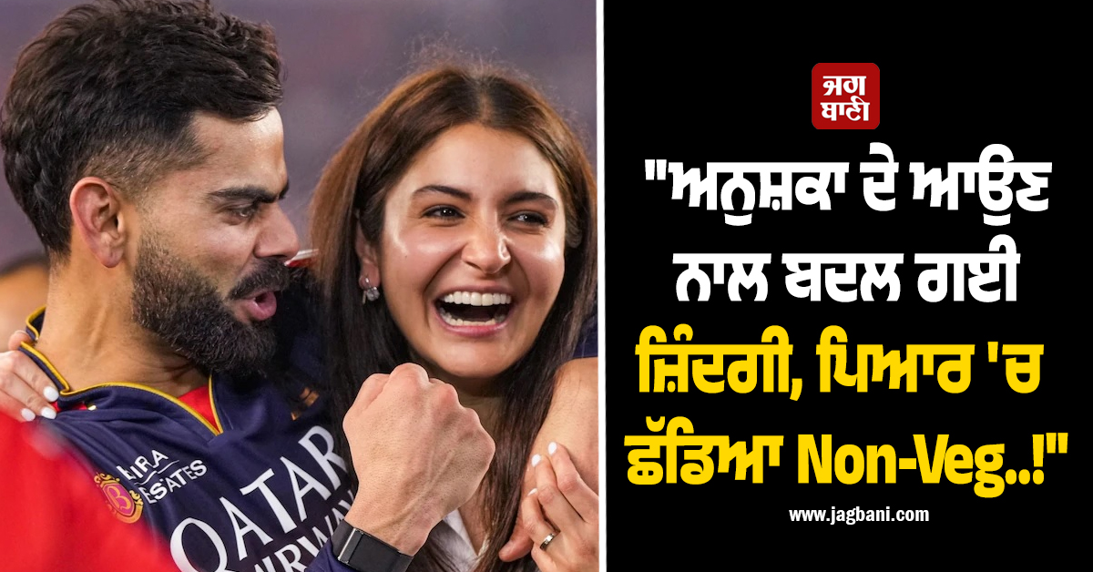 ''ਅਨੁੁਸ਼ਕਾ ਦੇ ਆਉਣ ਨਾਲ ਬਦਲ ਗਈ ਜ਼ਿੰਦਗੀ, ਪਿਆਰ 'ਚ ਛੱਡਿਆ Non-Veg..!'' ਕੋਹਲੀ ਨੇ ਖ਼ੁਦ ਕੀਤਾ ਖ਼ੁਲਾਸਾ