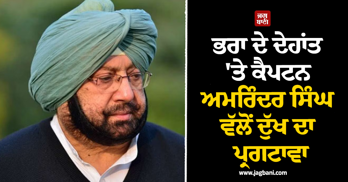 ਭਰਾ ਦੇ ਦੇਹਾਂਤ ''ਤੇ ਕੈਪਟਨ ਅਮਰਿੰਦਰ ਸਿੰਘ ਵੱਲੋਂ ਦੁੱਖ ਦਾ ਪ੍ਰਗਟਾਵਾ
