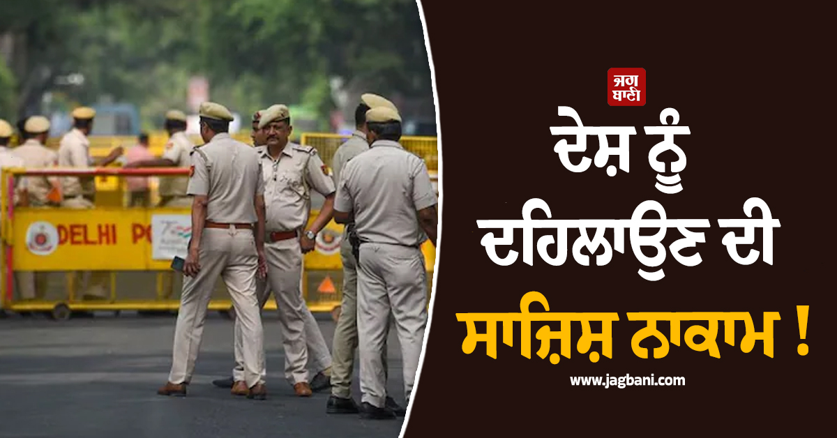 ਦੇਸ਼ ਨੂੰ ਦਹਿਲਾਉਣ ਦੀ ਸਾਜ਼ਿਸ਼ ਨਾਕਾਮ ! ISI ਤੇ ਅੰਡਰਵਰਲਡ ਨਾਲ ਜੁੜੇ 9 ਮੁਲਜ਼ਮ ਗ੍ਰਿਫ਼ਤਾਰ