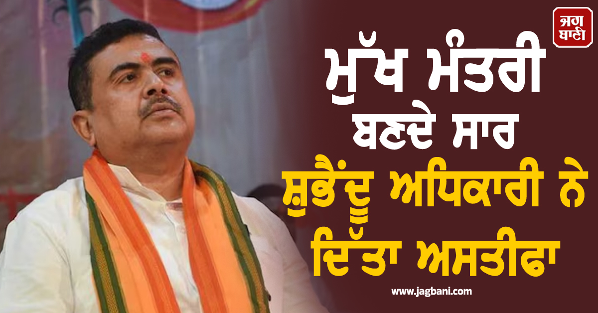 ਮੁੱਖ ਮੰਤਰੀ ਬਣਦੇ ਸਾਰ ਸ਼ੁਭੈਂਦੂ ਅਧਿਕਾਰੀ ਨੇ ਦਿੱਤਾ ਅਸਤੀਫਾ, ਕਿਹਾ-ਵਿਧਾਇਕ ਵਜੋਂ ਕਮੀ ਮਹਿਸੂਸ ਨਹੀਂ ਹੋਣ ਦੇਵਾਂਗਾ