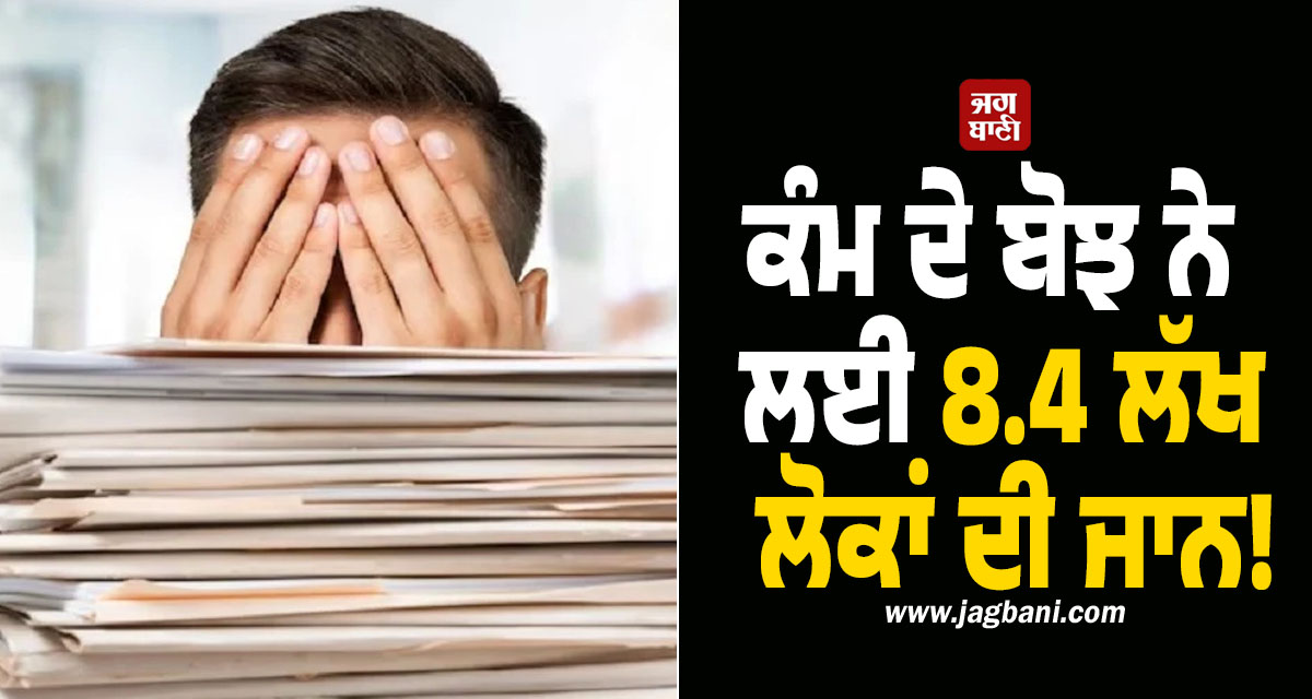 ਕੰਮ ਦੇ ਬੋਝ ਨੇ ਲਈ 8.4 ਲੱਖ ਲੋਕਾਂ ਦੀ ਜਾਨ! ਕਰੋੜਾਂ ਦੀ ਵਿਗੜੀ ਸਿਹਤ, ਹੈਰਾਨ ਕਰੇਗੀ ਪੂਰੀ ਰਿਪੋਰਟ