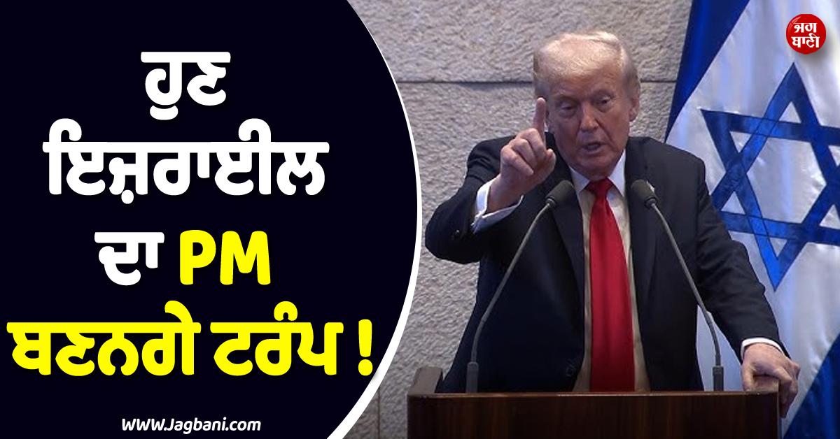 ਹੁਣ ਇਜ਼ਰਾਈਲ ਦਾ PM ਬਣਨਗੇ ਟਰੰਪ ! ਤਣਾਅ ਵਿਚਾਲੇ ਨੇਤਨਯਾਹੂ ਬਾਰੇ ਵੀ ਦੇ''ਤਾ ਵੱਡਾ ਬਿਆਨ