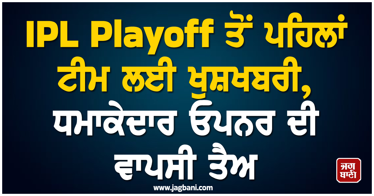 IPL Playoff ਤੋਂ ਪਹਿਲਾਂ ਟੀਮ ਲਈ ਖੁਸ਼ਖਬਰੀ, ਧਮਾਕੇਦਾਰ ਓਪਨਰ ਦੀ ਵਾਪਸੀ ਤੈਅ