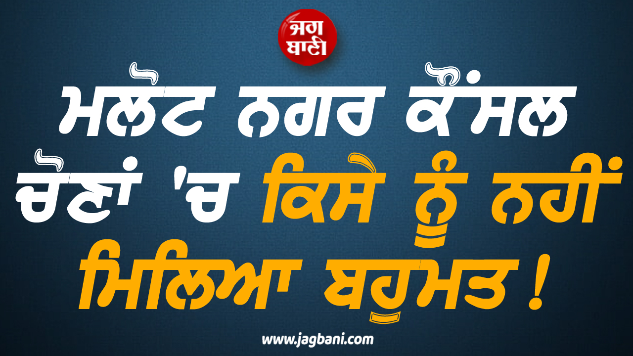 ਮਲੋਟ ਨਗਰ ਕੌਂਸਲ ਚੋਣਾਂ ''ਚ ਕਿਸੇ ਨੂੰ ਨਹੀਂ ਮਿਲਿਆ ਬਹੁਮਤ!