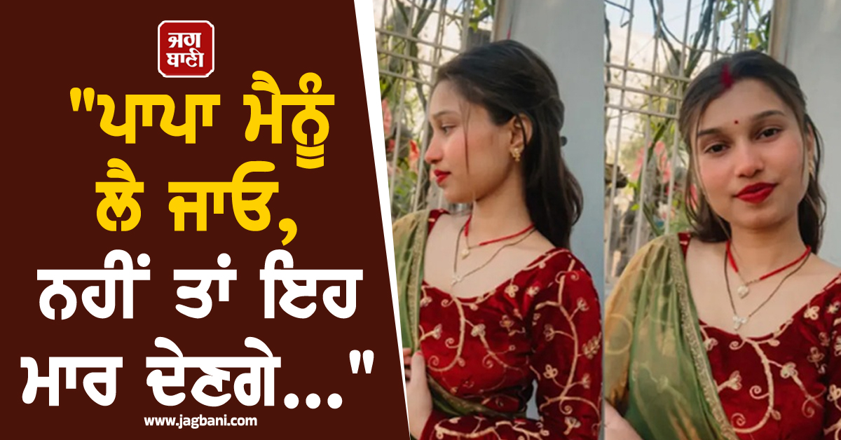 "ਪਾਪਾ ਮੈਨੂੰ ਲੈ ਜਾਓ, ਨਹੀਂ ਤਾਂ ਇਹ ਮਾਰ ਦੇਣਗੇ...",  Influencer ਨੇ ਸਹੁਰੇ ਘਰ ਦਿੱਤੀ ਜਾਨ