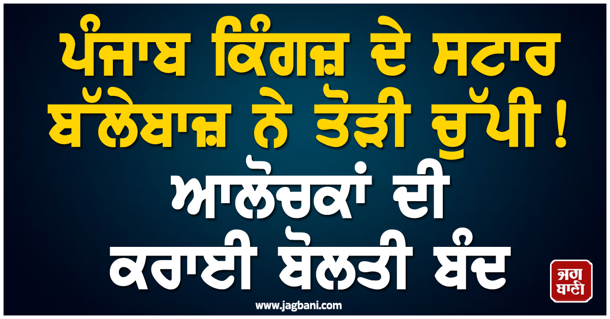 ਪੰਜਾਬ ਕਿੰਗਜ਼ ਦੇ ਸਟਾਰ ਬੱਲੇਬਾਜ਼ ਨੇ ਤੋੜੀ ਚੁੱਪੀ ! ਆਲੋਚਕਾਂ ਦੀ ਕਰਾਈ ਬੋਲਤੀ ਬੰਦ