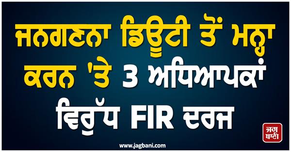 fir registered against 3 teachers for refusing census duty