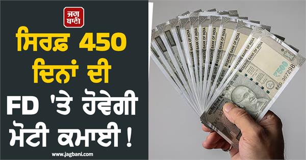 you will earn big income on just 450 days fd