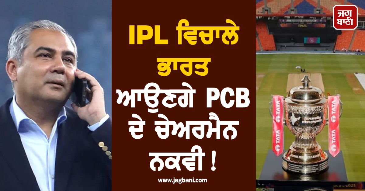 IPL ਵਿਚਾਲੇ ਭਾਰਤ ਆਉਣਗੇ PCB ਦਾ ਚੇਅਰਮੈਨ ਨਕਵੀ ! ICC ਦੀ ਅਹਿਮ ਬੈਠਕ 'ਚ ਲੈ ਸਕਦੇ ਹਨ ਹਿੱਸਾ