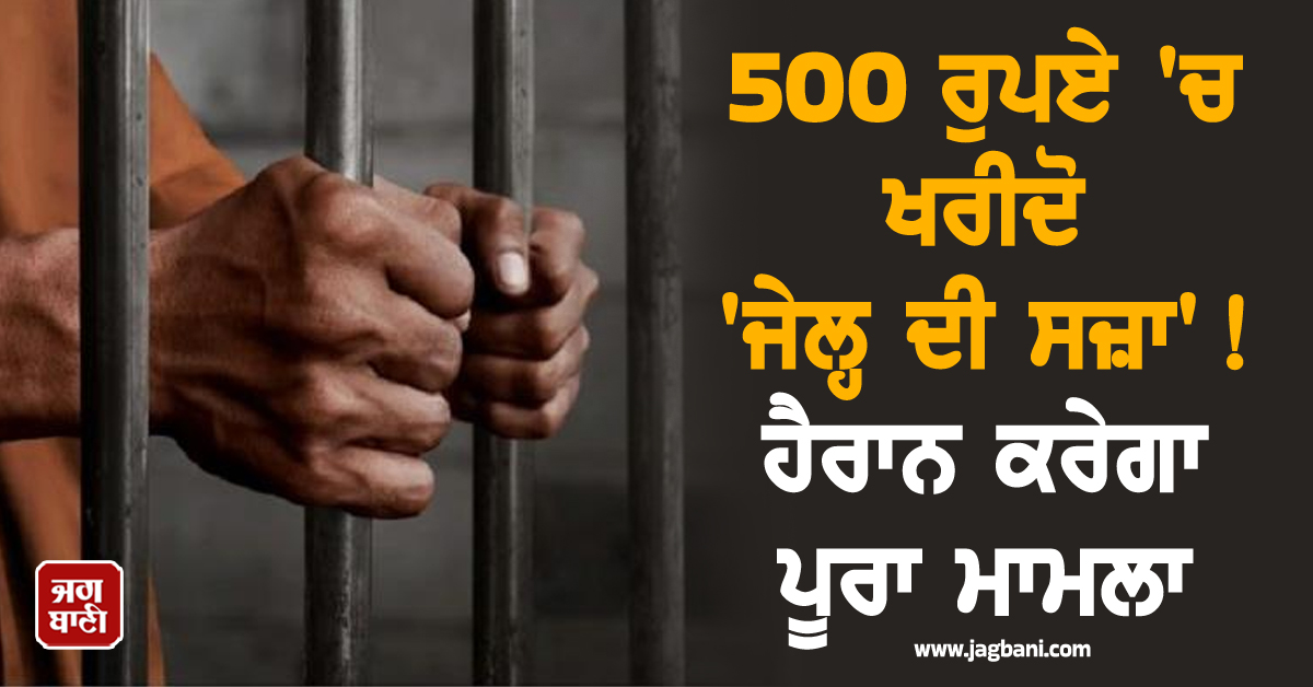 500 ਰੁਪਏ 'ਚ ਖਰੀਦੋ 'ਜੇਲ੍ਹ ਦੀ ਸਜ਼ਾ'! ਹੈਰਾਨ ਕਰੇਗਾ ਪੂਰਾ ਮਾਮਲਾ
