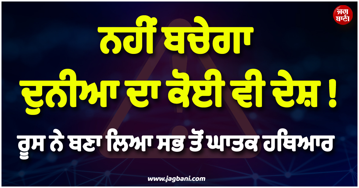 ਨਹੀਂ ਬਚੇਗਾ ਦੁਨੀਆ ਦਾ ਕੋਈ ਵੀ ਦੇਸ਼ ! ਰੂਸ ਨੇ ਬਣਾ ਲਿਆ ਸਭ ਤੋਂ ਘਾਤਕ ਹਥਿਆਰ, ਪੁਤਿਨ ਨੇ ਖ਼ੁਦ ਕੀਤਾ ਐਲਾਨ