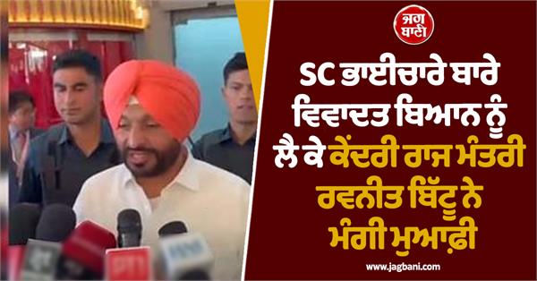 union minister ravneet singh bittu apologized for controversial statement