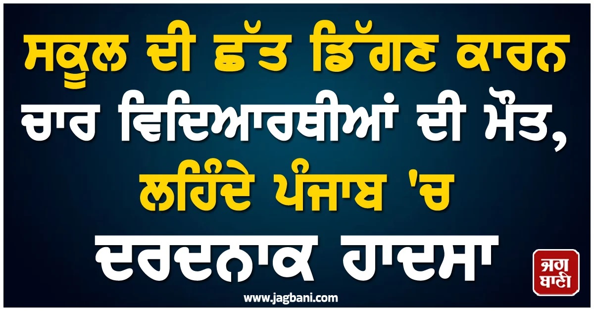 ਸਕੂਲ ਦੀ ਛੱਤ ਡਿੱਗਣ ਕਾਰਨ ਚਾਰ ਵਿਦਿਆਰਥੀਆਂ ਦੀ ਮੌਤ, ਲਹਿੰਦੇ ਪੰਜਾਬ ''ਚ ਦਰਦਨਾਕ ਹਾਦਸਾ