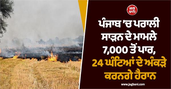 cases of stubble burning in punjab cross 7 thousand