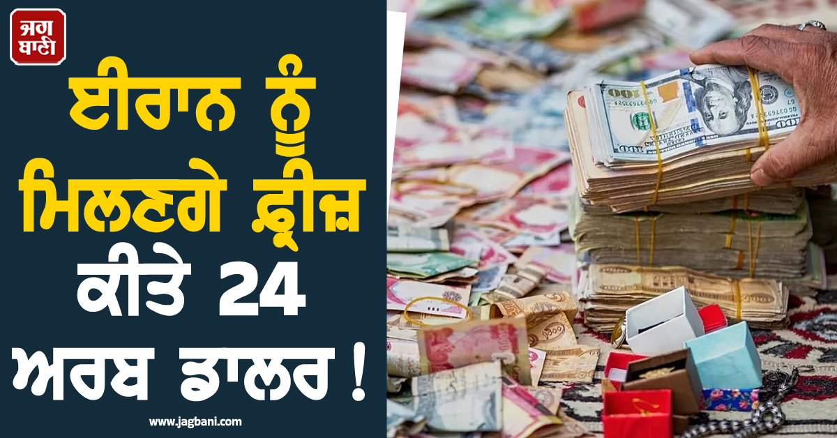 ਈਰਾਨ ਨੂੰ ਮਿਲਣਗੇ ਫ਼੍ਰੀਜ਼ ਕੀਤੇ 24 ਅਰਬ ਡਾਲਰ! ਅਮਰੀਕਾ-ਈਰਾਨ ਵਿਚਾਲੇ ਸਮਝੌਤੇ ਦੀ ਉਮੀਦ
