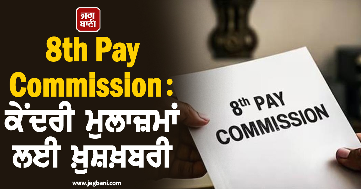 8th Pay Commission: ਮੁਲਾਜ਼ਮਾਂ ਲਈ ਖ਼ੁਸ਼ਖ਼ਬਰੀ, ਸੈਲਰੀ ਅਤੇ ਇੰਕਰੀਮੈਂਟ 'ਚ ਹੋ ਸਕਦੇ ਹਨ ਵੱਡੇ ਬਦਲਾਅ