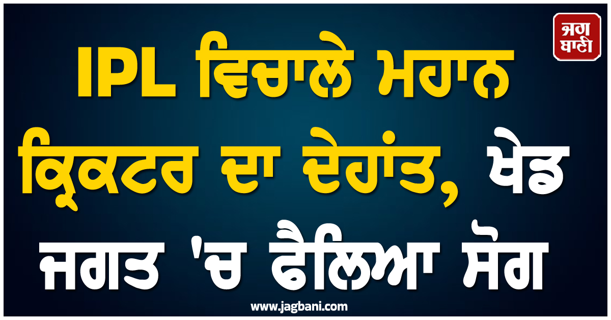IPL ਵਿਚਾਲੇ ਮਹਾਨ ਕ੍ਰਿਕਟਰ ਦਾ ਦੇਹਾਂਤ, ਖੇਡ ਜਗਤ ''ਚ ਫੈਲਿਆ ਸੋਗ
