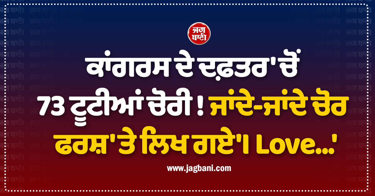 ਕਾਂਗਰਸ ਦੇ ਦਫ਼ਤਰ ''ਚੋਂ 73 ਟੂਟੀਆਂ ਚੋਰੀ ! ਜਾਂਦੇ-ਜਾਂਦੇ ਚੋਰ ਫਰਸ਼ ''ਤੇ ਲਿਖ ਗਏ ''I Love...''