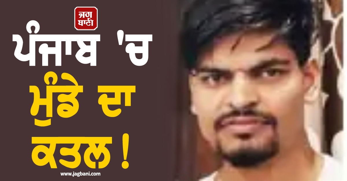 ਪੰਜਾਬ ''ਚ ਮੁੰਡੇ ਦਾ ਕਤਲ! ਫ਼ਿਰ ਲਾਸ਼ ਲਾਗੇ ਕੀਤਾ ਇਹ ਕੰਮ
