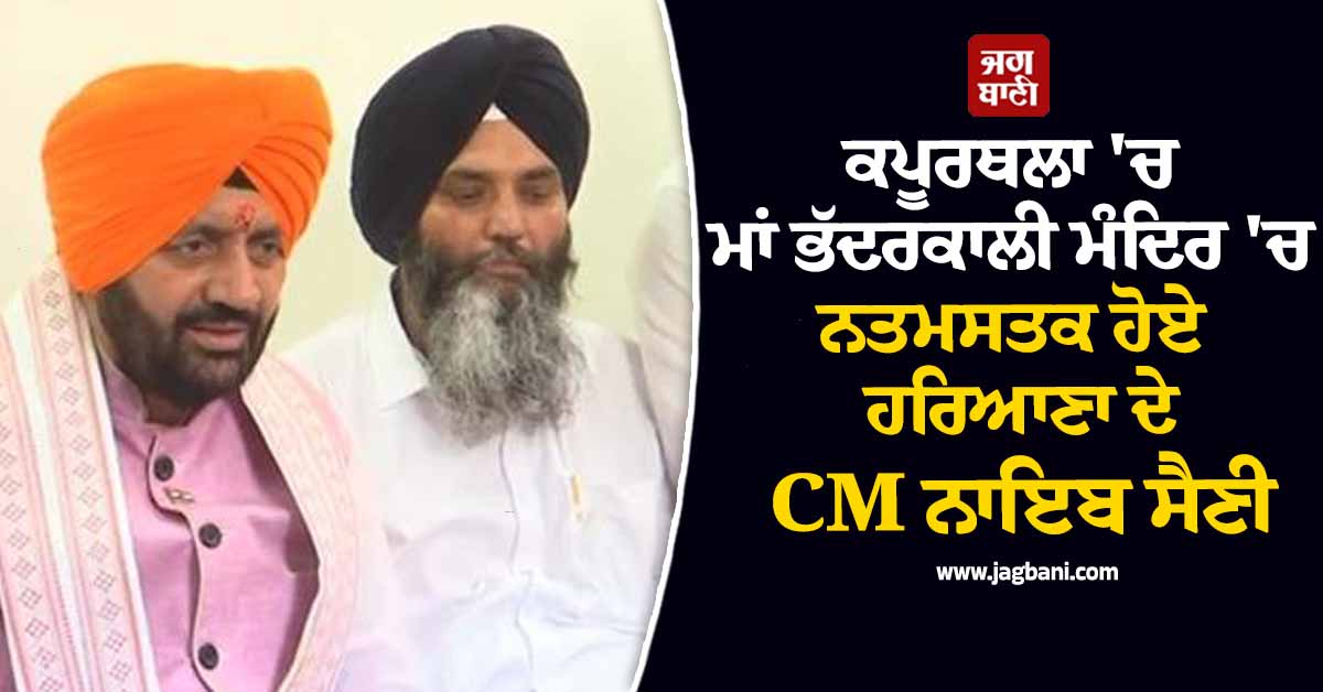 ਕਪੂਰਥਲਾ ''ਚ ਮਾਂ ਭੱਦਰਕਾਲੀ ਮੰਦਿਰ ''ਚ ਨਤਮਸਤਕ ਹੋਏ ਹਰਿਆਣਾ ਦੇ CM ਨਾਇਬ ਸੈਣੀ