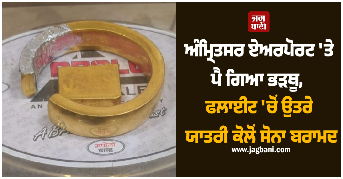 ਅੰਮ੍ਰਿਤਸਰ ਏਅਰਪੋਰਟ 'ਤੇ ਪੈ ਗਿਆ ਭੜਥੂ, ਫਲਾਈਟ 'ਚੋਂ ਉਤਰੇ ਯਾਤਰੀ ਕੋਲੋਂ ਕਰੋੜਾਂ ਦਾ ਸੋਨਾ ਬਰਾਮਦ
