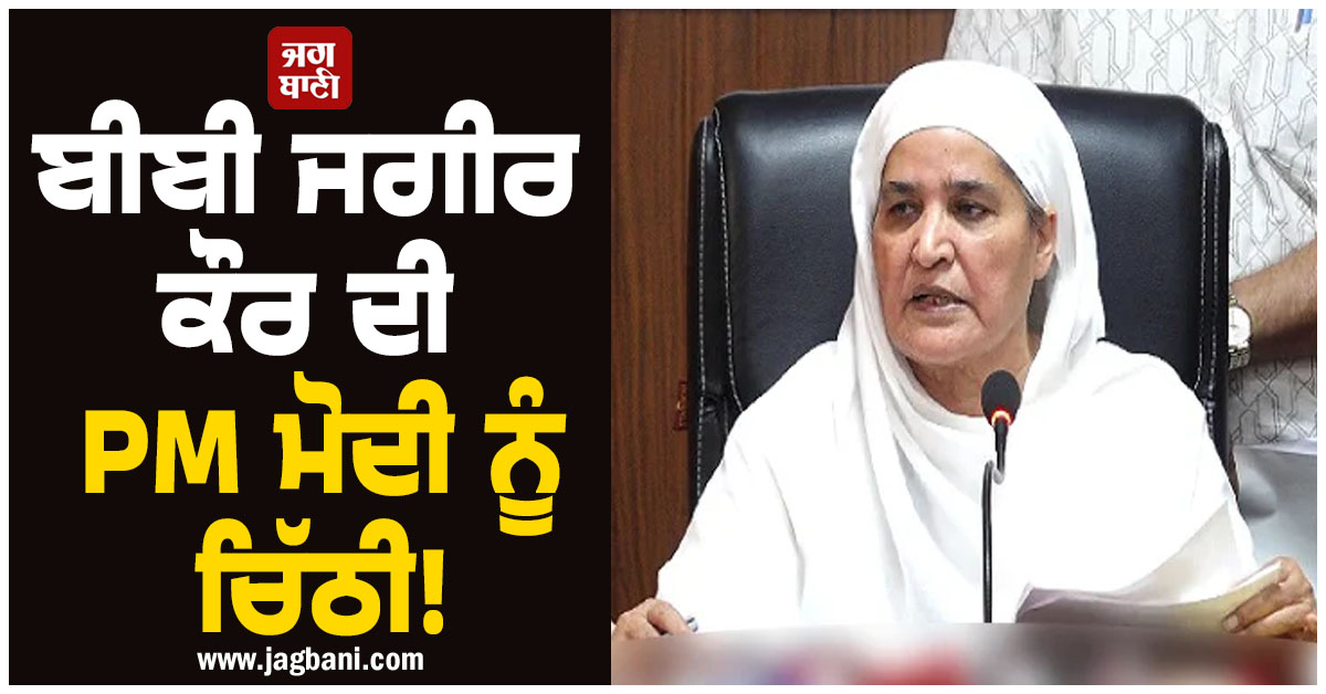 ਬੀਬੀ ਜਗੀਰ ਕੌਰ ਦੀ PM ਮੋਦੀ ਨੂੰ ਚਿੱਠੀ! ਔਰਤਾਂ ਲਈ ਕੀਤੀ ਵੱਡੀ ਮੰਗ (ਵੀਡੀਓ)
