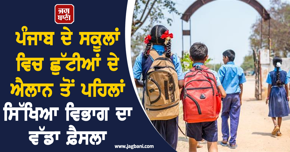 ਪੰਜਾਬ ਦੇ ਸਕੂਲਾਂ ਵਿਚ ਛੁੱਟੀਆਂ ਦੇ ਐਲਾਨ ਤੋਂ ਪਹਿਲਾਂ ਸਿੱਖਿਆ ਵਿਭਾਗ ਦਾ ਵੱਡਾ ਫ਼ੈਸਲਾ