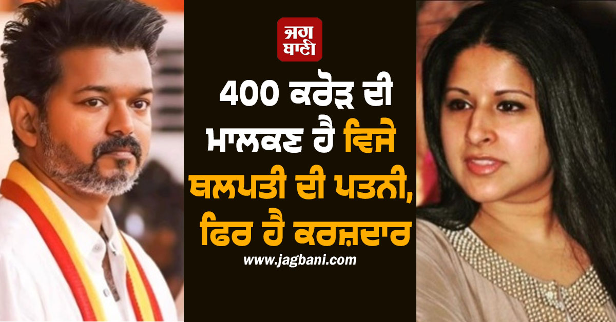400 ਕਰੋੜ ਦੀ ਮਾਲਕਣ ਹੈ ਵਿਜੇ ਥਲਪਤੀ ਦੀ ਪਤਨੀ, ਫਿਰ ਹੈ ਕਰਜ਼ਦਾਰ