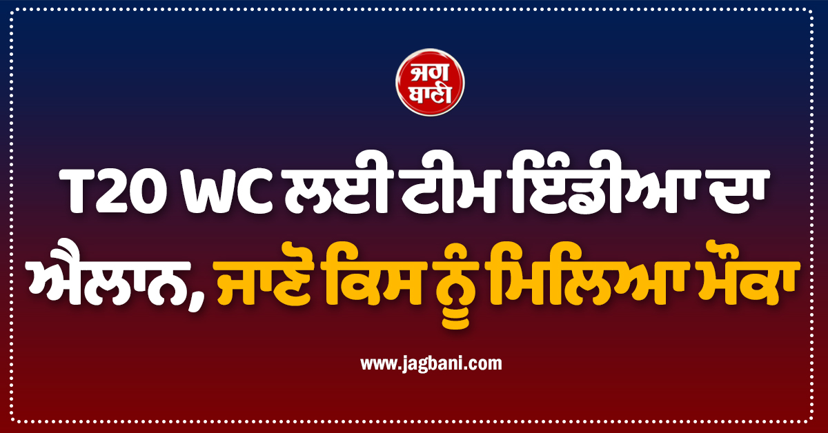 T20 WC ਲਈ ਟੀਮ ਇੰਡੀਆ ਦਾ ਐਲਾਨ, ਜਾਣੋ ਕਿਸ ਨੂੰ ਮਿਲਿਆ ਮੌਕਾ