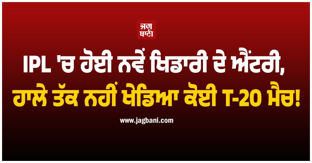 IPL ''ਚ ਹੋਈ ਨਵੇਂ ਖਿਡਾਰੀ ਦੇ ਐਂਟਰੀ, ਹਾਲੇ ਤੱਕ ਨਹੀਂ ਖੇਡਿਆ ਕੋਈ T-20 ਮੈਚ!