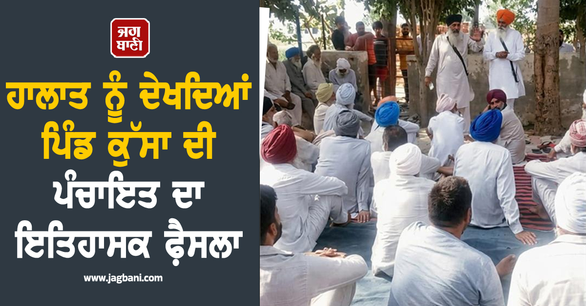 ਮੌਜੂਦਾ ਹਾਲਾਤ ਨੂੰ ਦੇਖਦਿਆਂ ਪਿੰਡ ਕੁੱਸਾ ਦੀ ਪੰਚਾਇਤ ਦਾ ਇਤਿਹਾਸਕ ਫੈ਼ਸਲਾ, NRIs ਨੂੰ ਵੀ ਅਪੀਲ