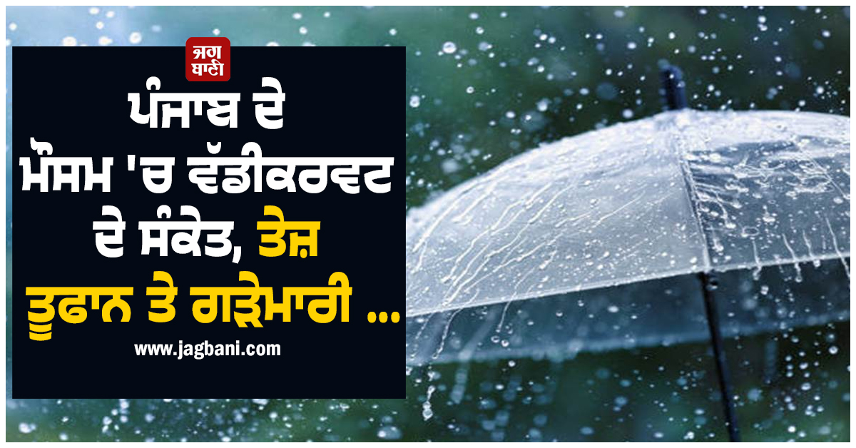 ਪੰਜਾਬ ਦੇ ਮੌਸਮ ''ਚ ਵੱਡੀ ਕਰਵਟ ਦੇ ਸੰਕੇਤ, ਤੇਜ਼ ਤੂਫਾਨ ਤੇ ਗੜੇਮਾਰੀ ਦੀ ਸੰਭਾਵਨਾ, 4 ਦਿਨਾਂ ਲਈ ਅਲਰਟ ਜਾਰੀ