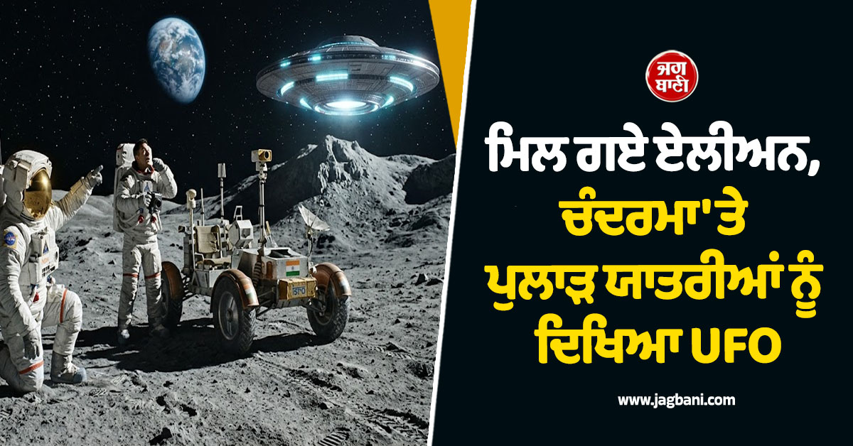 ਚੰਦਰਮਾ ''ਤੇ ਪੁਲਾੜ ਯਾਤਰੀਆਂ ਨੂੰ ਦਿਖਿਆ UFO, ਅਮਰੀਕੀ ਏਜੰਸੀ ਦਾ ਖੁਲਾਸਾ