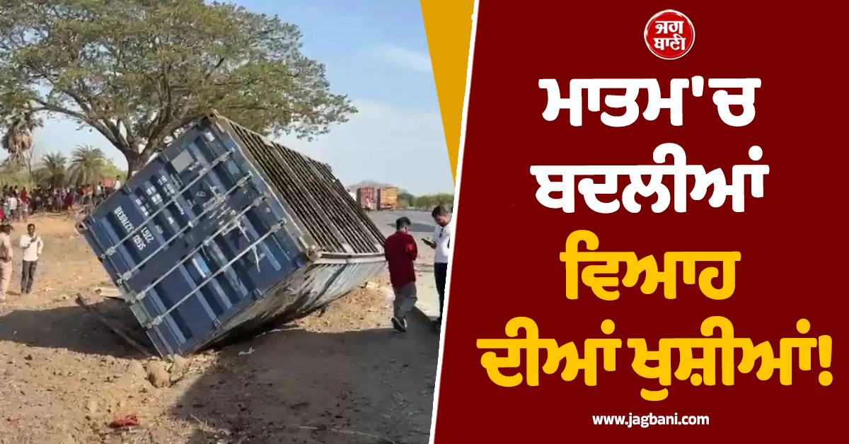ਮਾਤਮ 'ਚ ਬਦਲੀਆਂ ਖੁਸ਼ੀਆਂ! ਕੰਟੇਨਰ 'ਚ ਜਾ ਵੱਜਾ ਬਾਰਾਤੀਆਂ ਨਾਲ ਭਰਿਆ ਟਰੱਕ, ਸੜਕ 'ਤੇ ਵਿਛੀਆਂ ਲਾਸ਼ਾਂ