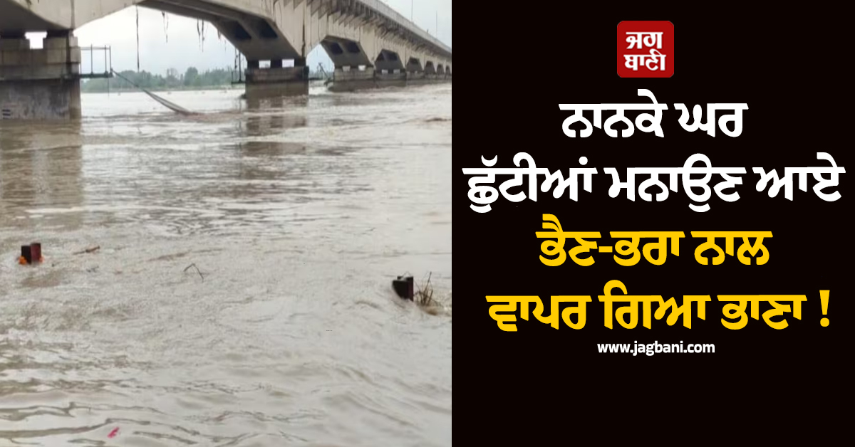 ਨਾਨਕੇ ਘਰ ਛੁੱਟੀਆਂ ਮਨਾਉਣ ਆਏ ਭੈਣ-ਭਰਾ ਨਾਲ ਵਾਪਰ ਗਿਆ ਭਾਣਾ ! ਦੋਵਾਂ ਦੀ ਹੋ ਗਈ ਦਰਦਨਾਕ ਮੌ.ਤ