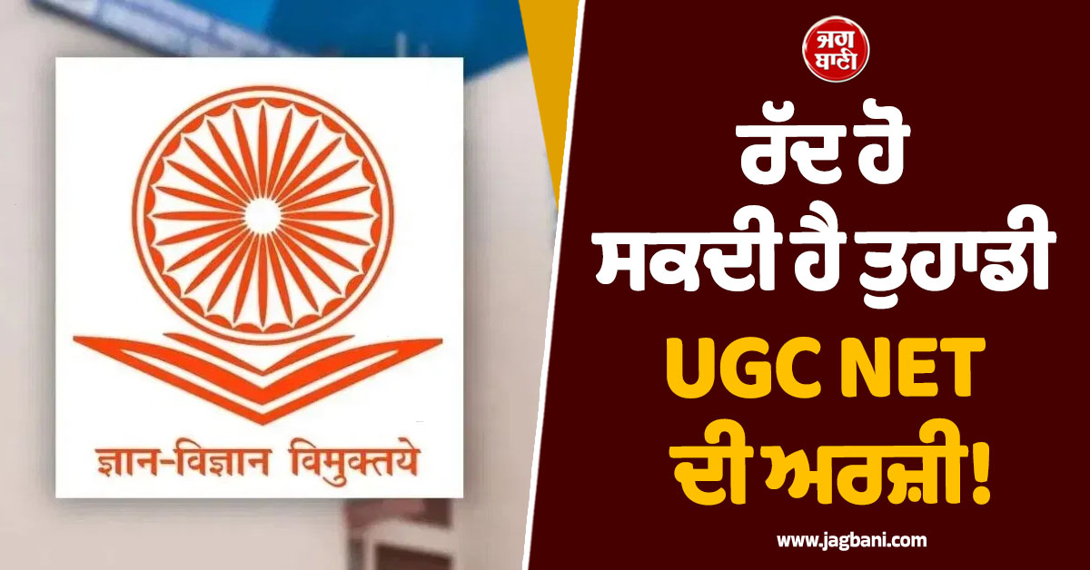 ਰੱਦ ਹੋ ਸਕਦੀ ਹੈ ਤੁਹਾਡੀ UGC NET ਦੀ ਅਰਜ਼ੀ! NTA ਨੇ ਜਾਰੀ ਕੀਤੇ ਸਖ਼ਤ ਨਿਰਦੇਸ਼