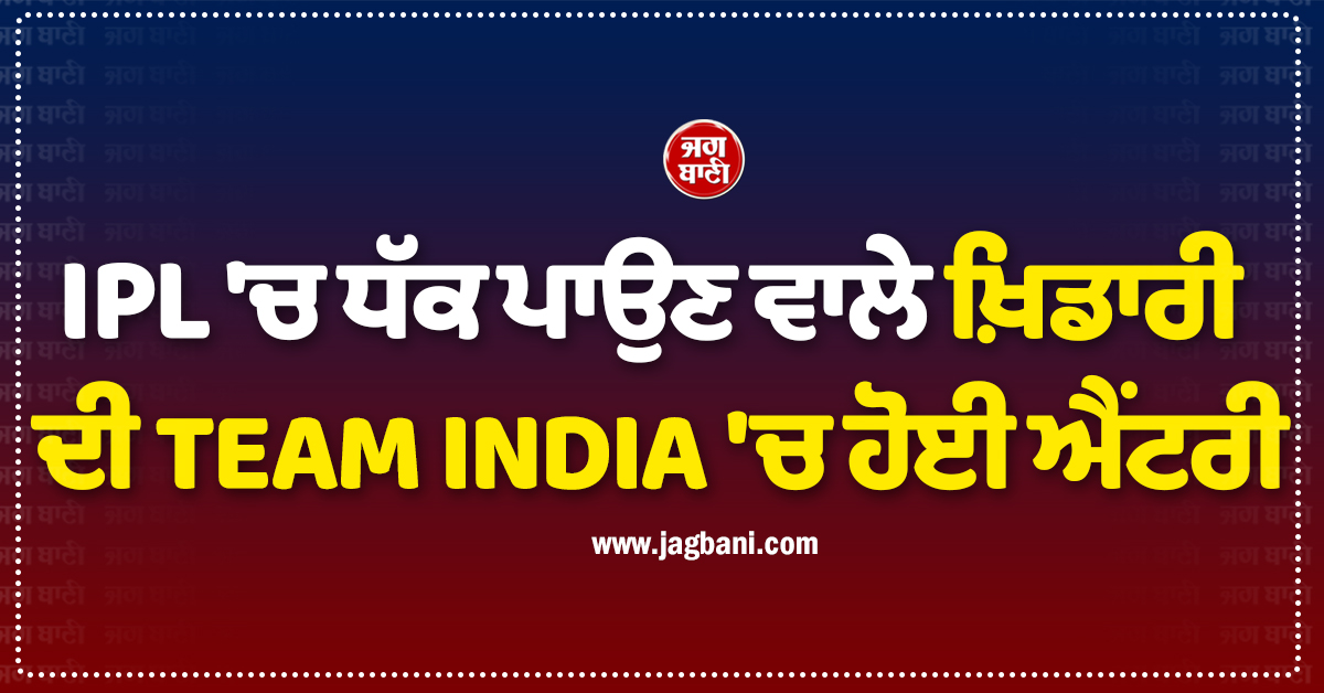 IPL 'ਚ ਧੱਕ ਪਾਉਣ ਵਾਲੇ ਖ਼ਿਡਾਰੀ ਦੀ TEAM INDIA 'ਚ ਹੋਈ ਐਂਟਰੀ