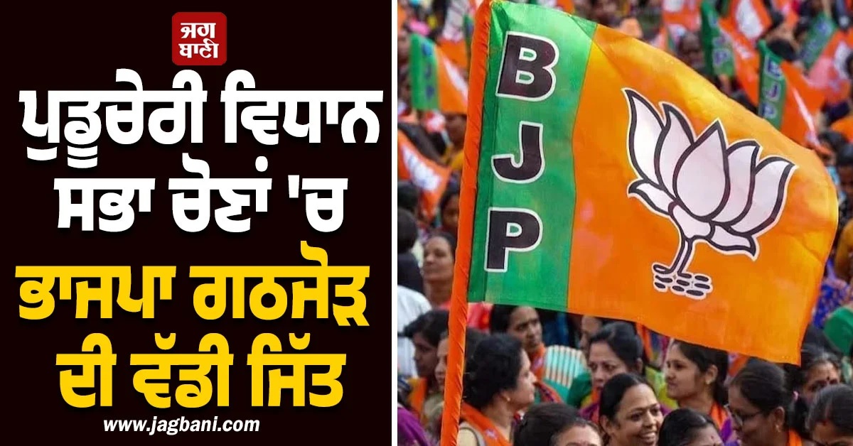 ਪੁਡੂਚੇਰੀ ਵਿਧਾਨ ਸਭਾ ਚੋਣਾਂ 'ਚ ਭਾਜਪਾ ਗਠਜੋੜ ਦੀ ਵੱਡੀ ਜਿੱਤ